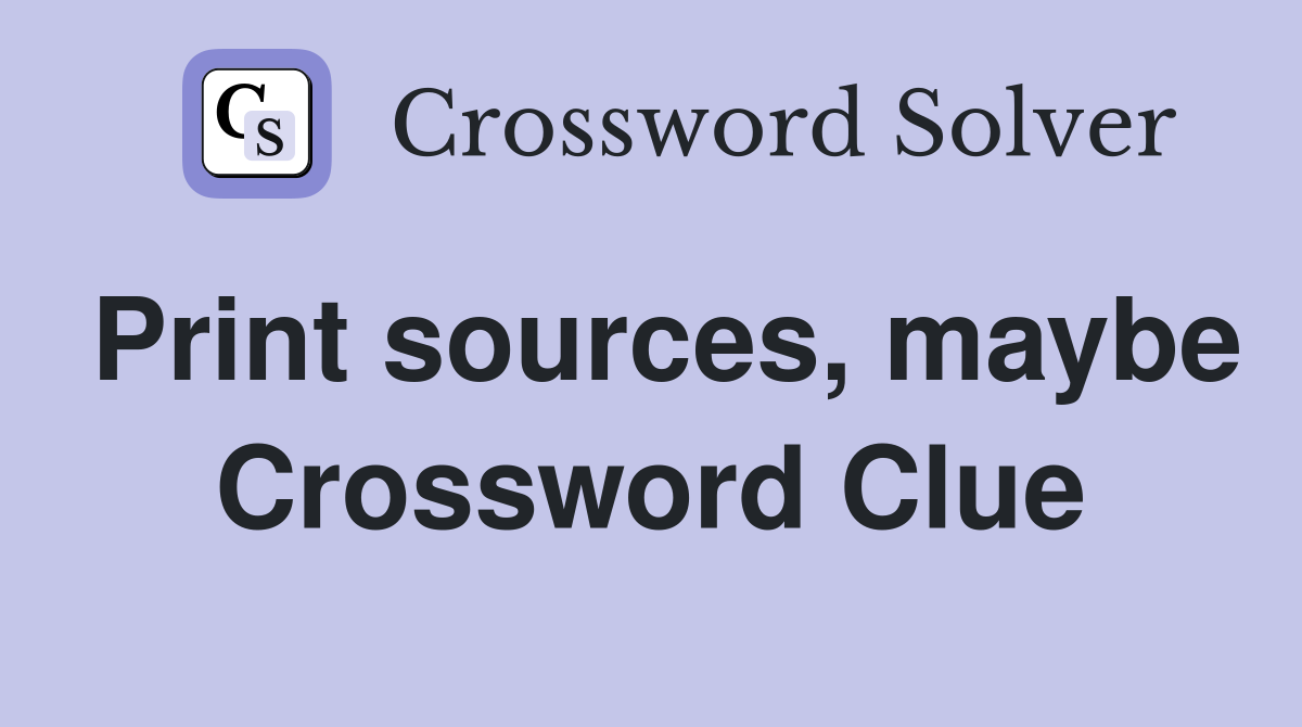 Print sources, maybe Crossword Clue