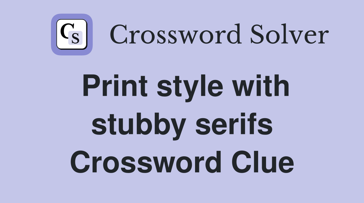 Print style with stubby serifs Crossword Clue