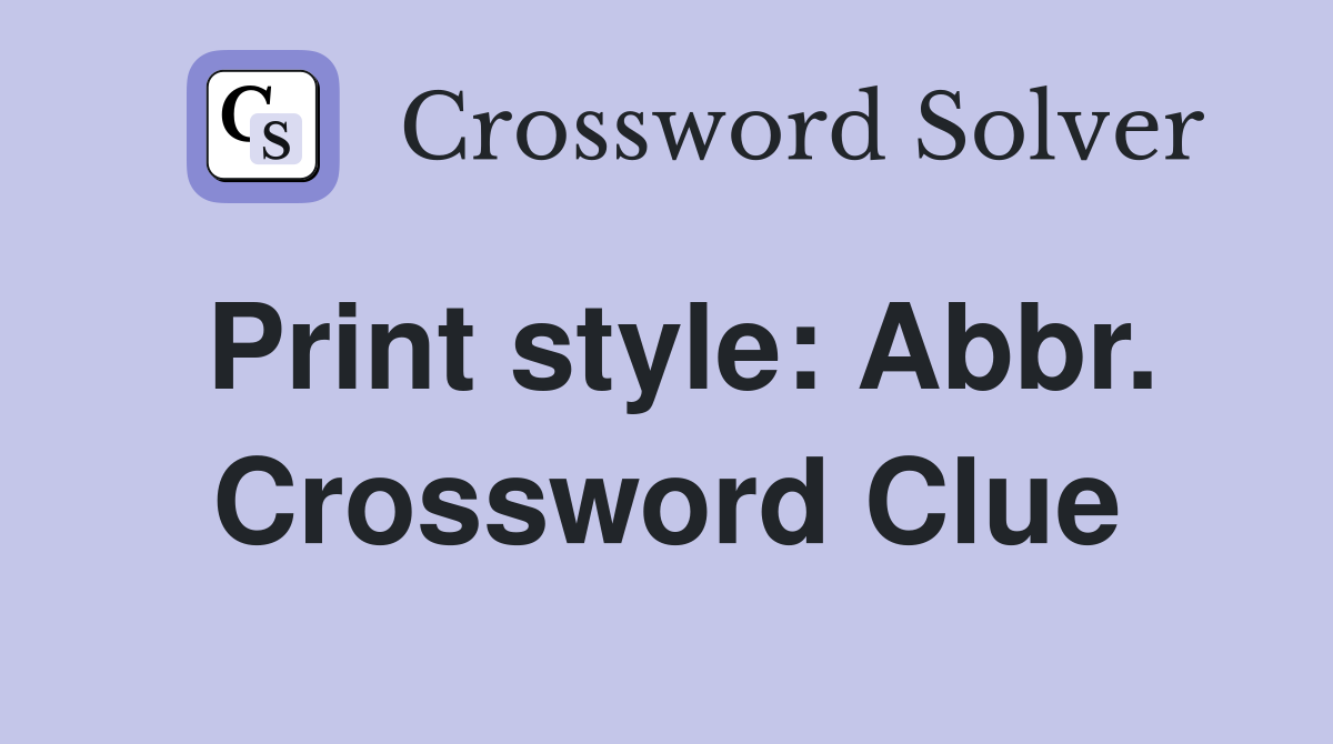 Print style: Abbr. Crossword Clue