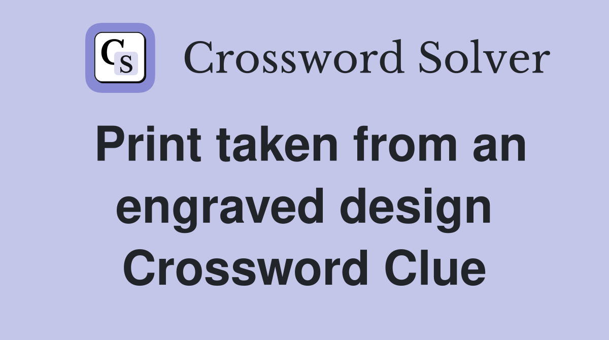 Print taken from an engraved design Crossword Clue