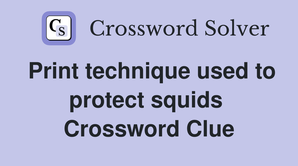 Print technique used to protect squids  Crossword Clue