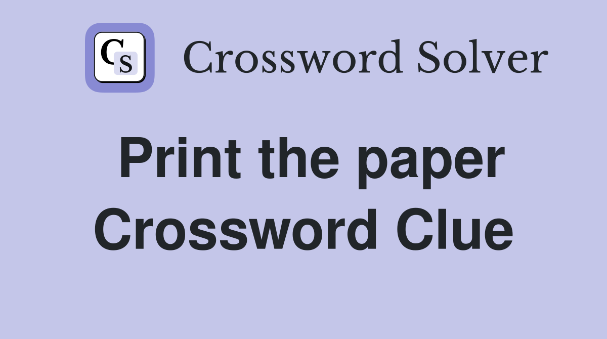 Print the paper Crossword Clue