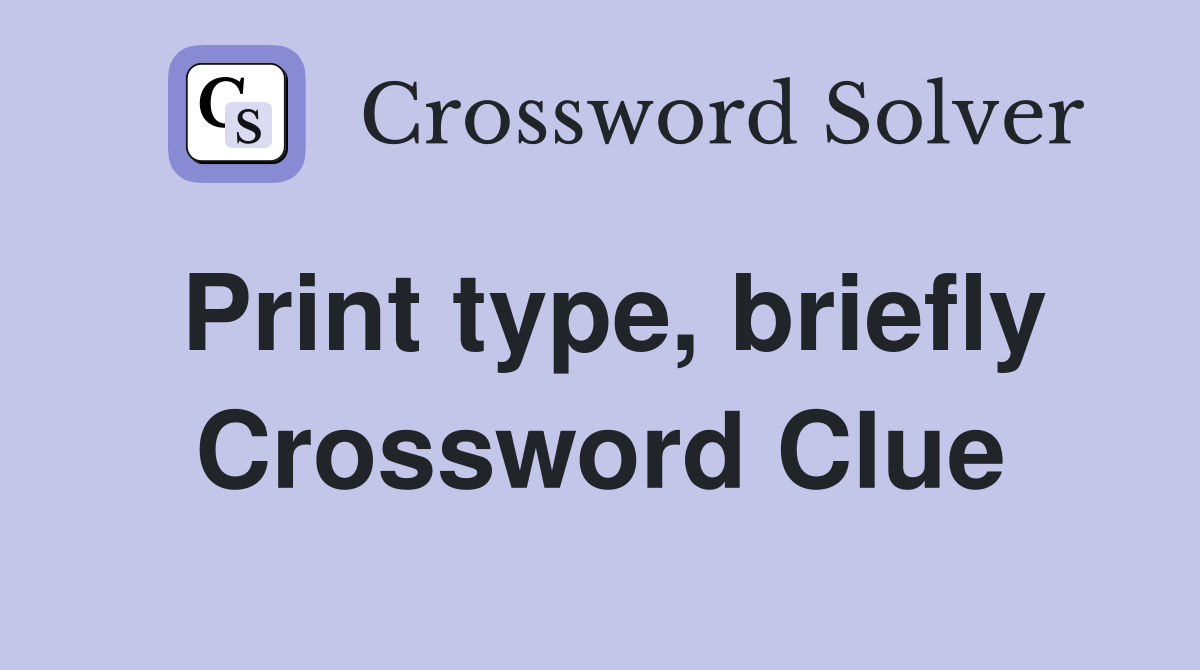 Print type, briefly Crossword Clue
