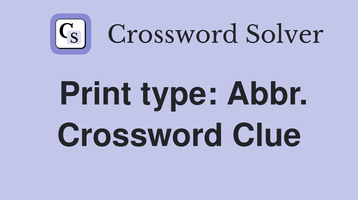 Print type: Abbr. Crossword Clue