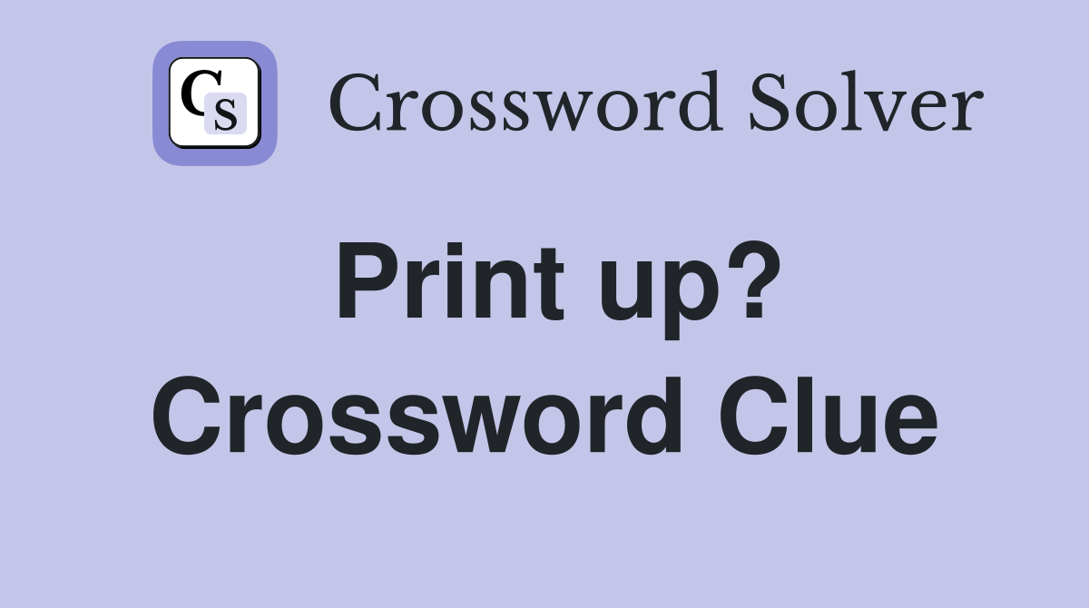 Print up? Crossword Clue