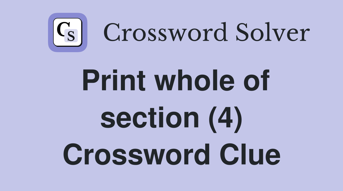 Print whole of section (4) Crossword Clue