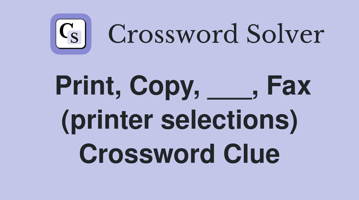 Print, Copy, ___, Fax (printer selections) Crossword Clue