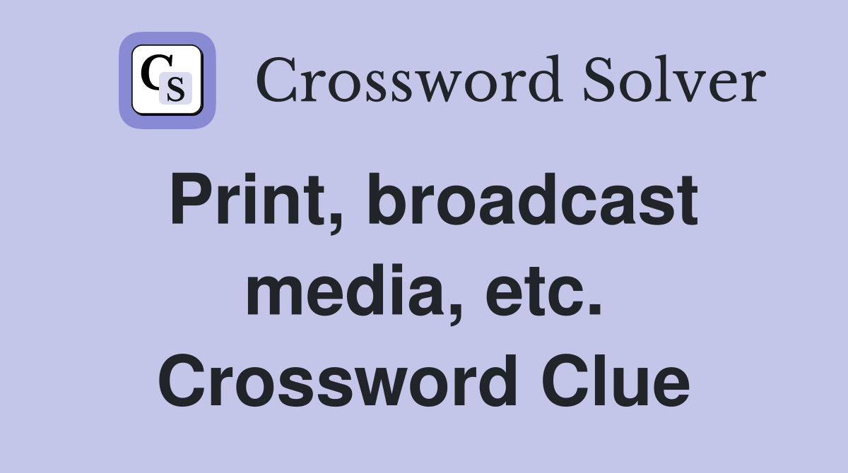 Print, broadcast media, etc. Crossword Clue