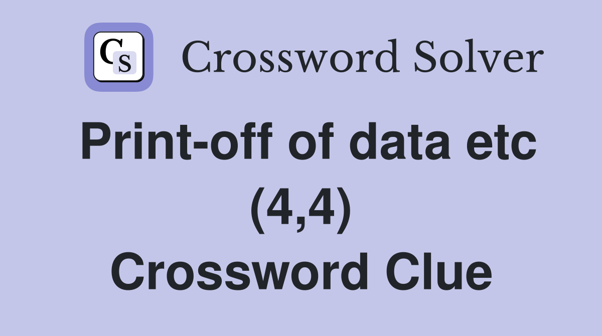 Print-off of data etc (4,4) Crossword Clue