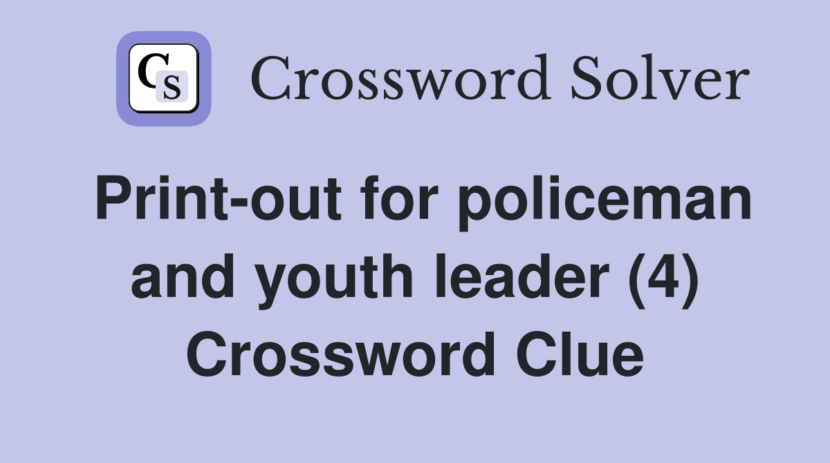 Print-out for policeman and youth leader (4) Crossword Clue