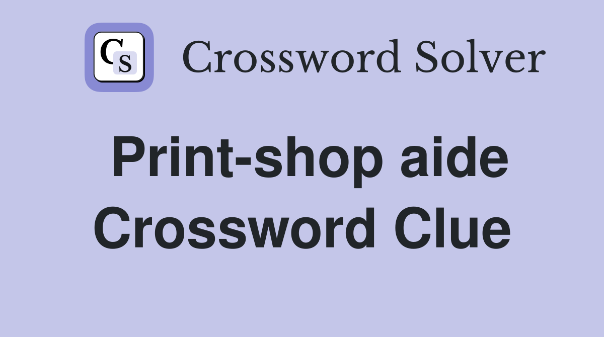 Print-shop aide Crossword Clue