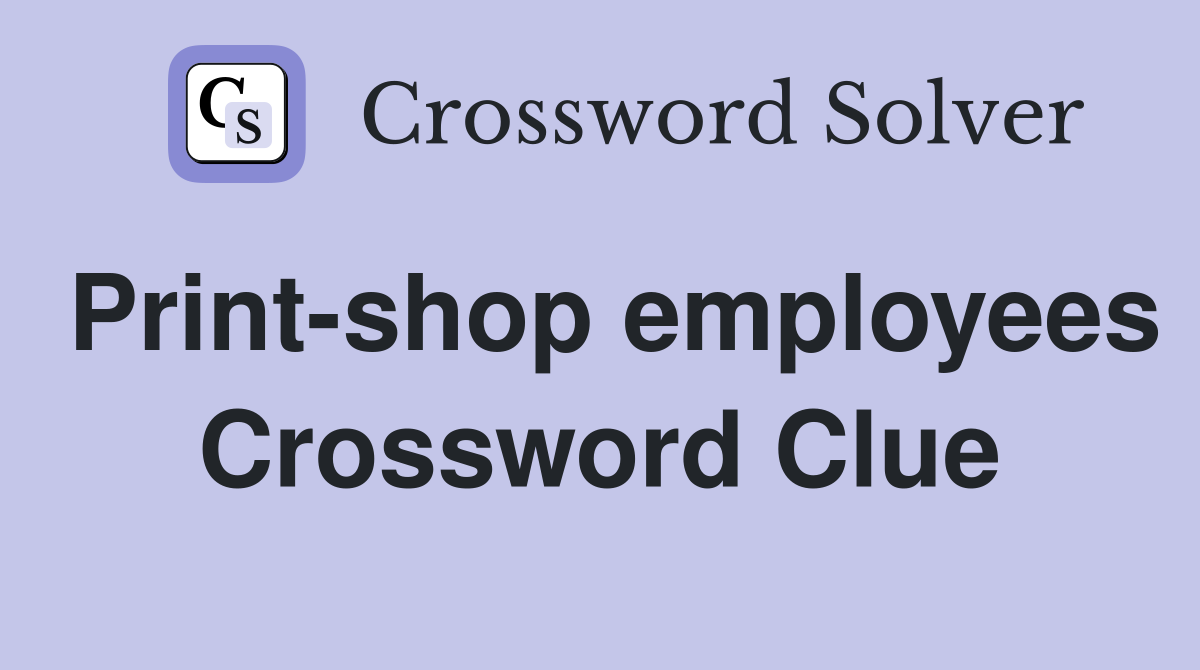 Print-shop employees Crossword Clue
