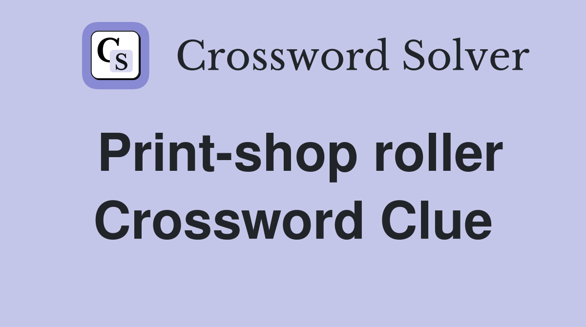 Print-shop roller Crossword Clue