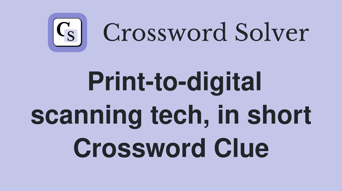Print-to-digital scanning tech, in short Crossword Clue