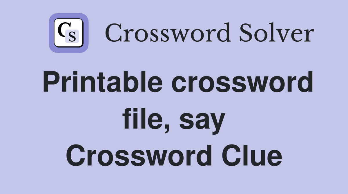 Printable crossword file, say Crossword Clue