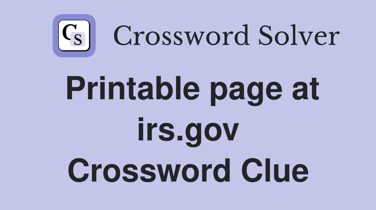Printable page at irs.gov Crossword Clue