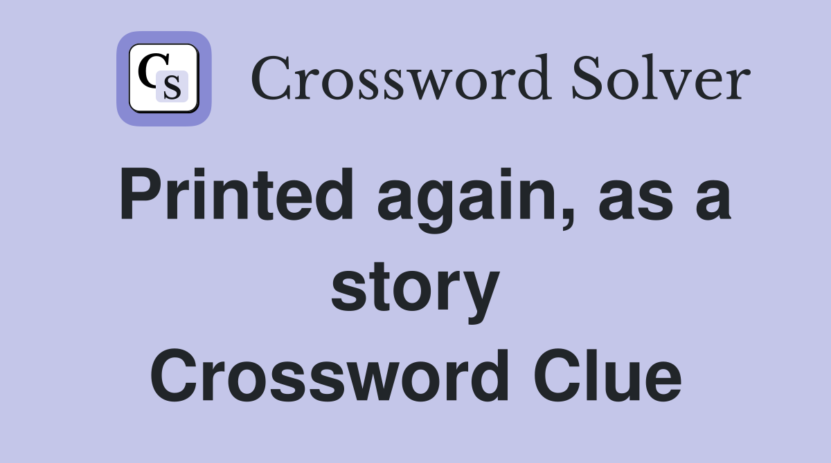 Printed again, as a story Crossword Clue