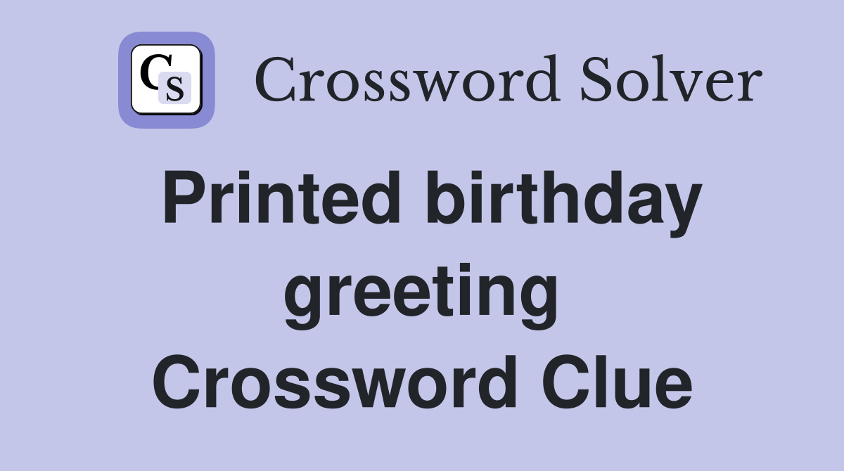 Printed birthday greeting Crossword Clue