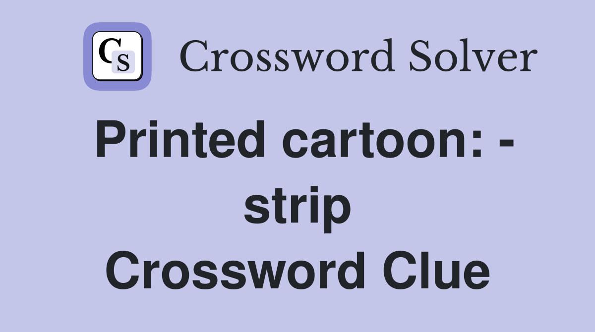 Printed cartoon: - strip Crossword Clue