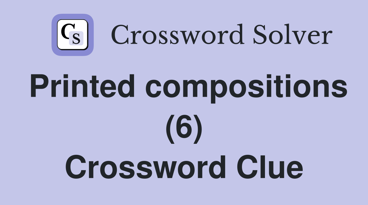 Printed compositions (6) Crossword Clue