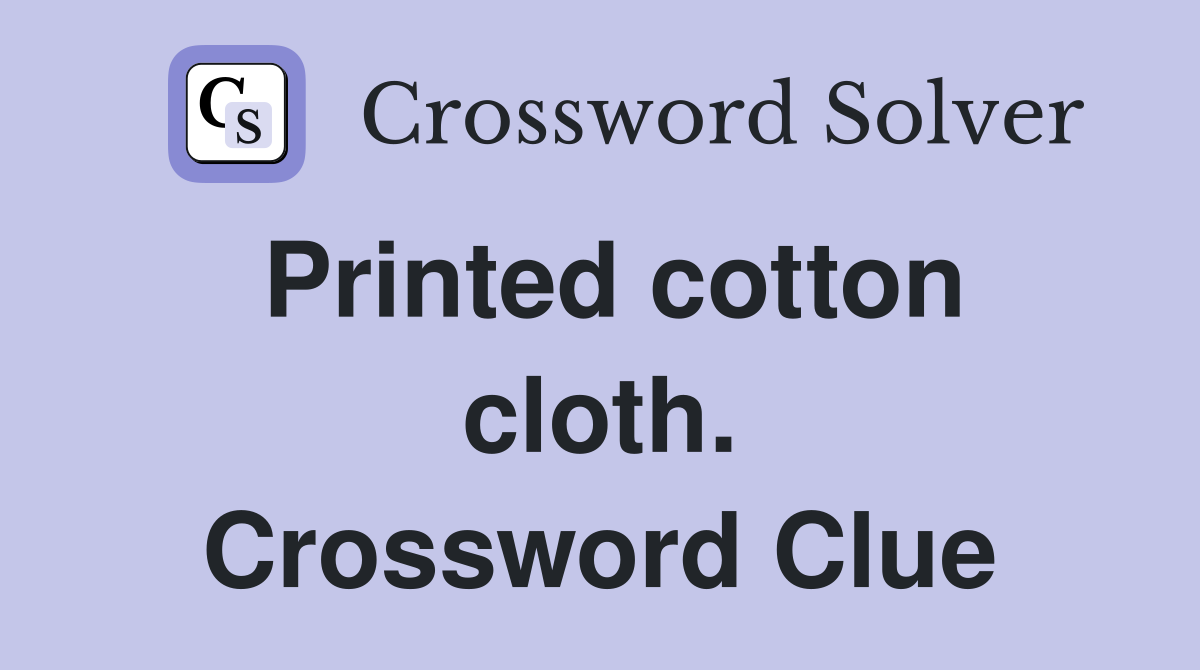 Printed cotton cloth. Crossword Clue