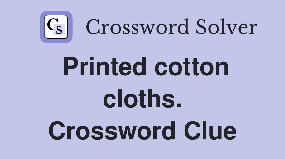Printed cotton cloths. Crossword Clue