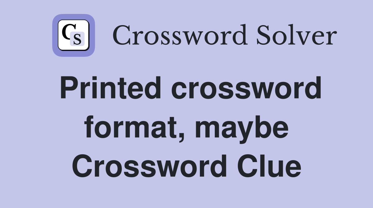 Printed crossword format, maybe Crossword Clue