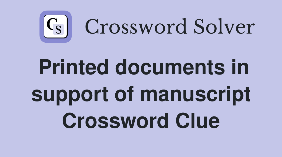 Printed documents in support of manuscript Crossword Clue