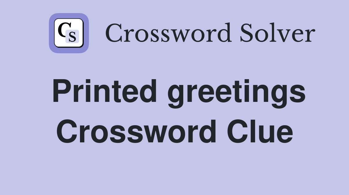 Printed greetings Crossword Clue