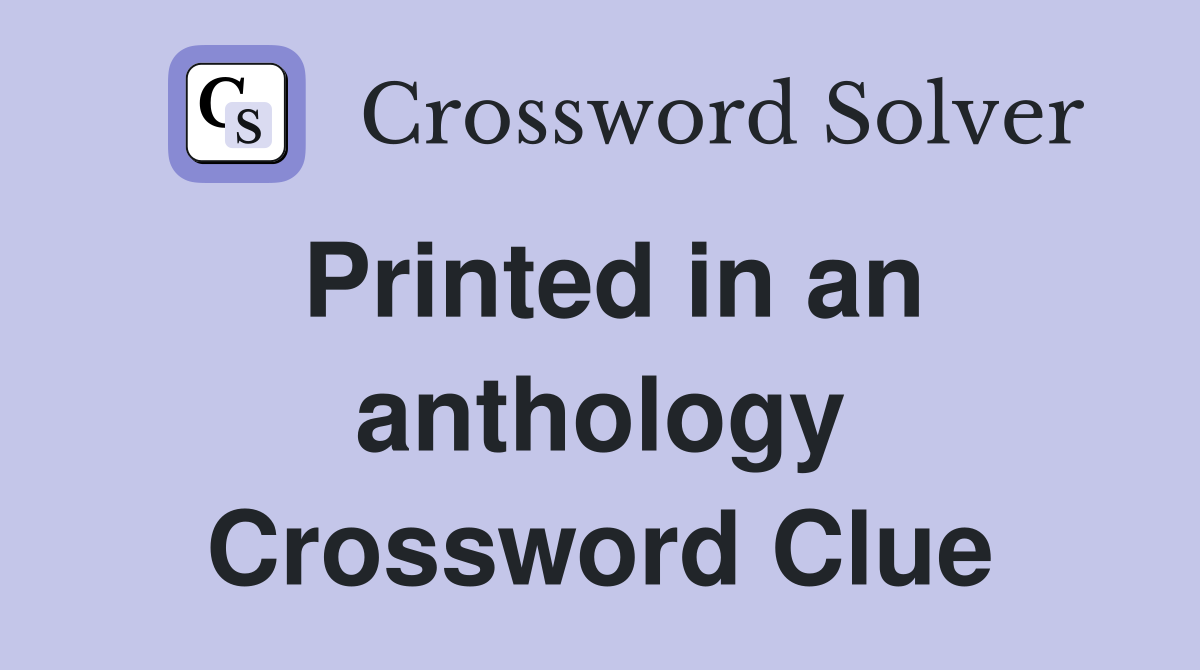 Printed in an anthology Crossword Clue