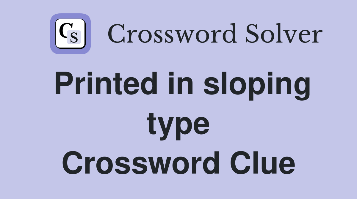 Printed in sloping type Crossword Clue