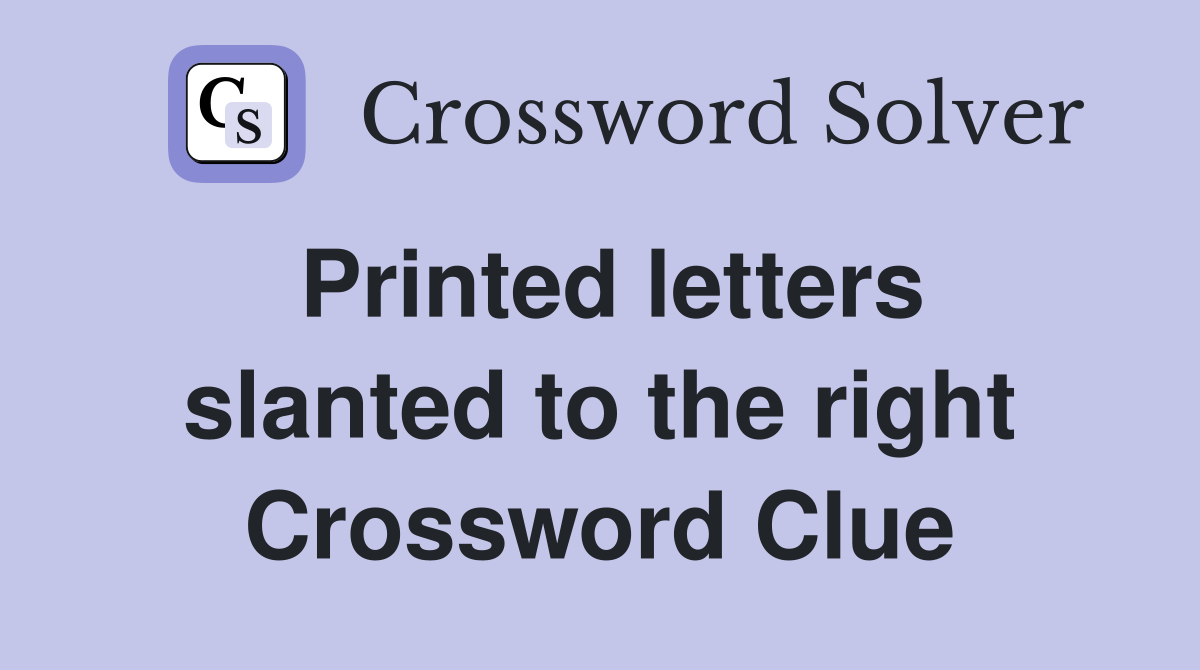Printed letters slanted to the right Crossword Clue