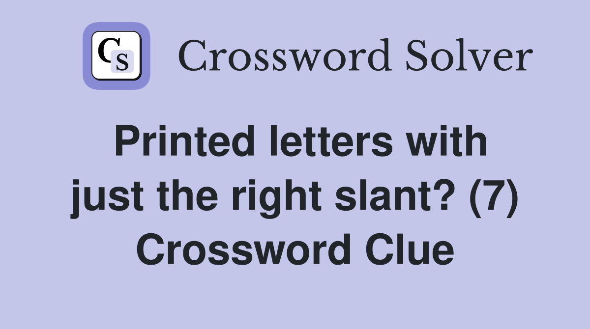 Printed letters with just the right slant? (7) Crossword Clue