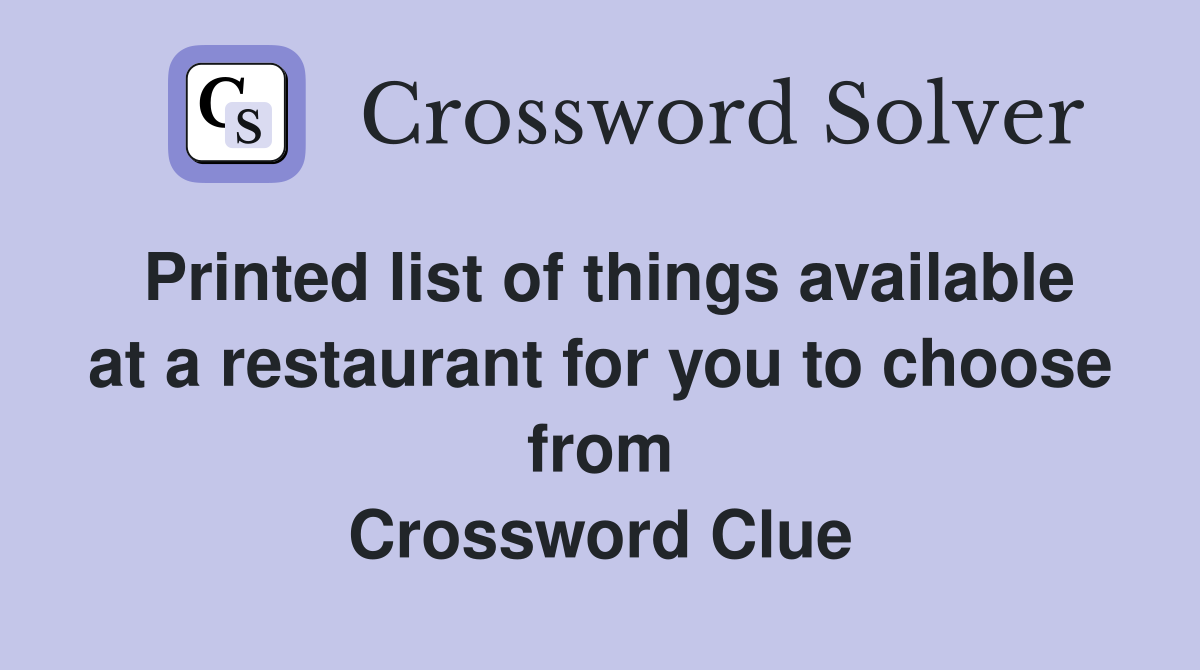 Printed list of things available at a restaurant for you to choose from Crossword Clue