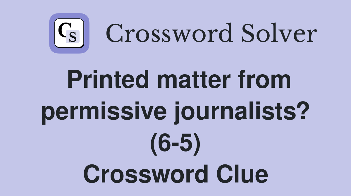 Printed matter from permissive journalists? (6-5) Crossword Clue