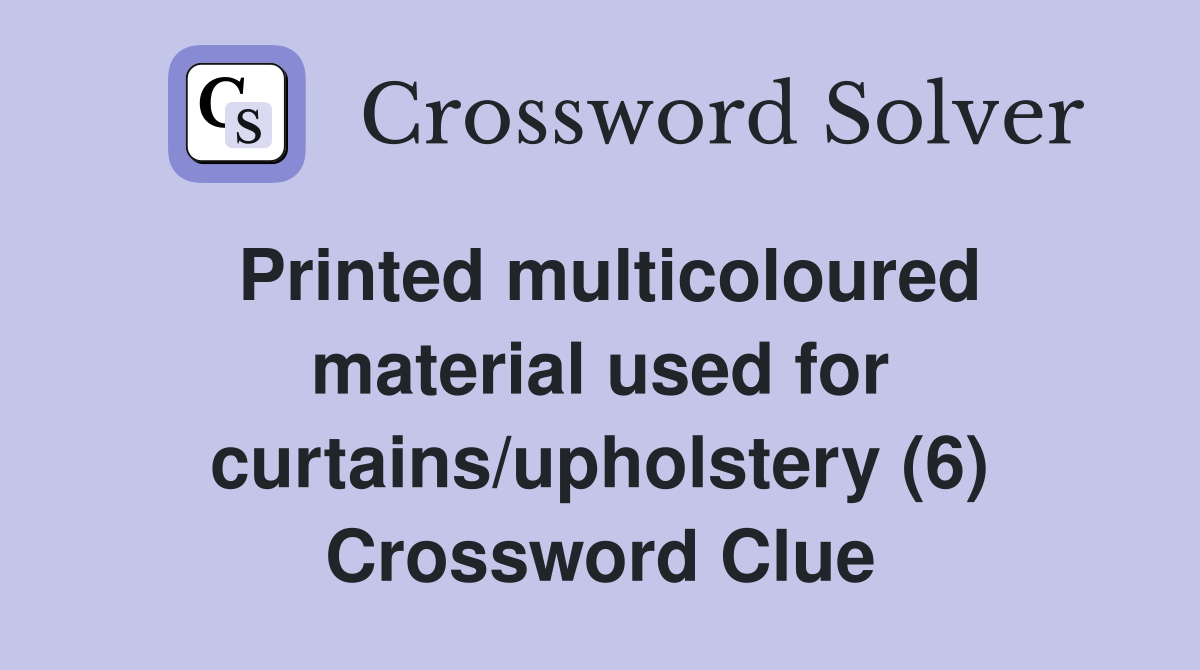 Printed multicoloured material used for curtains/upholstery (6) Crossword Clue