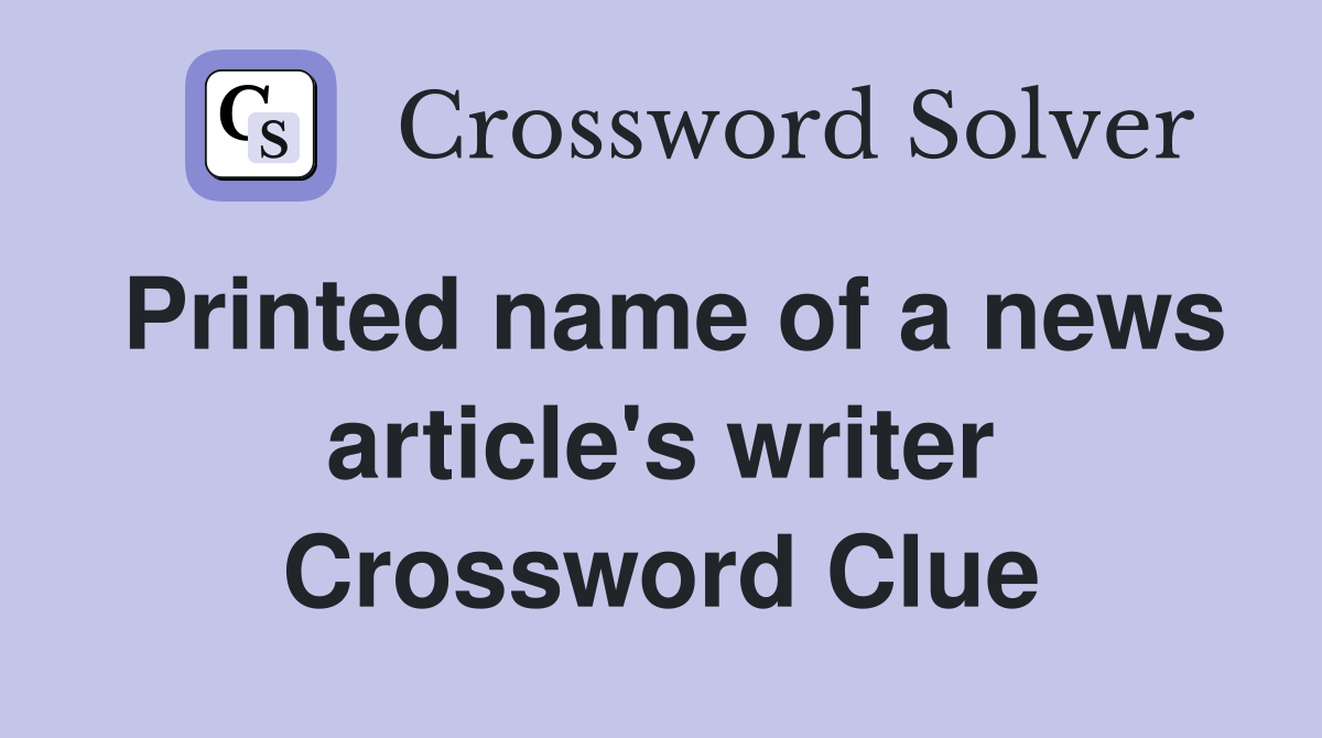 Printed name of a news article's writer Crossword Clue
