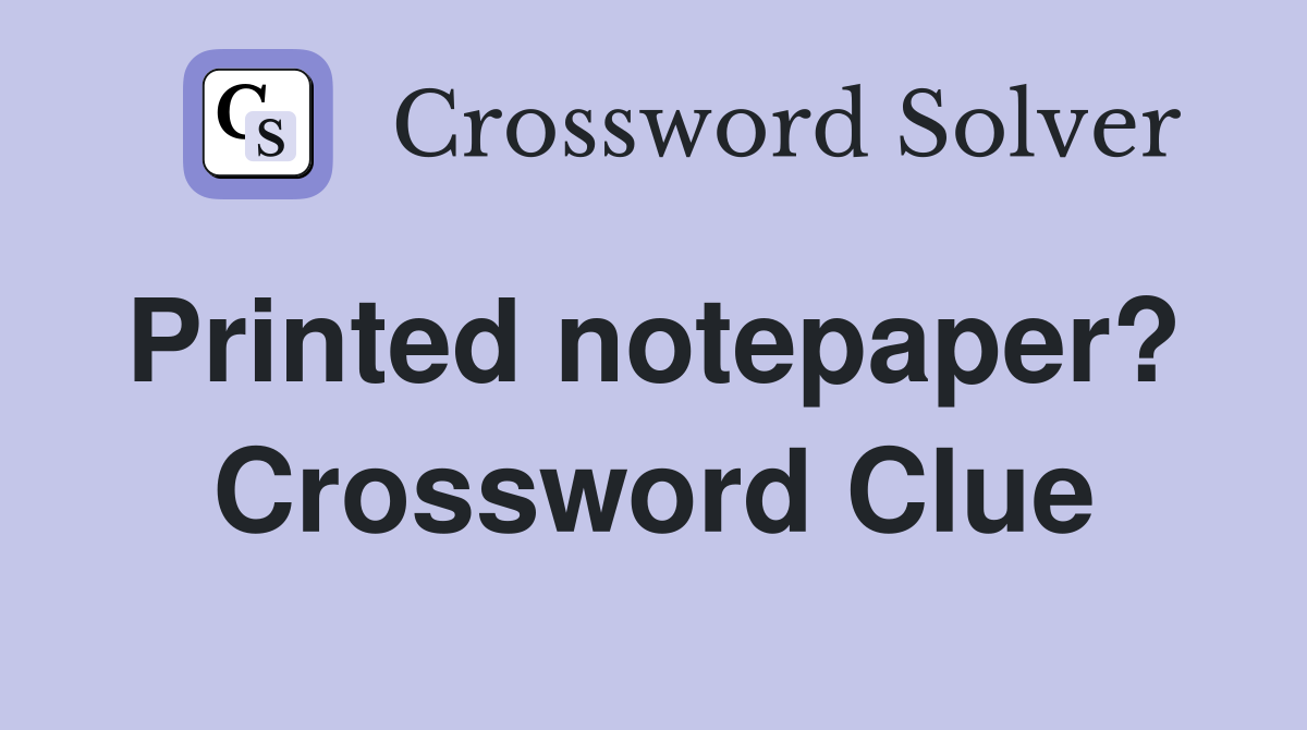 Printed notepaper?  Crossword Clue