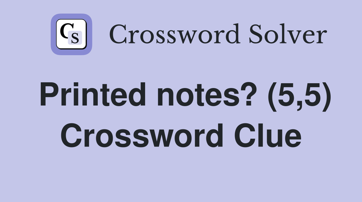 Printed notes? (5,5) Crossword Clue