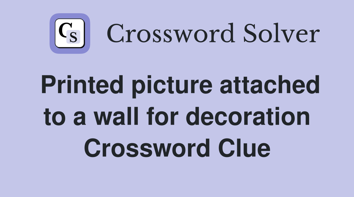 Printed picture attached to a wall for decoration Crossword Clue