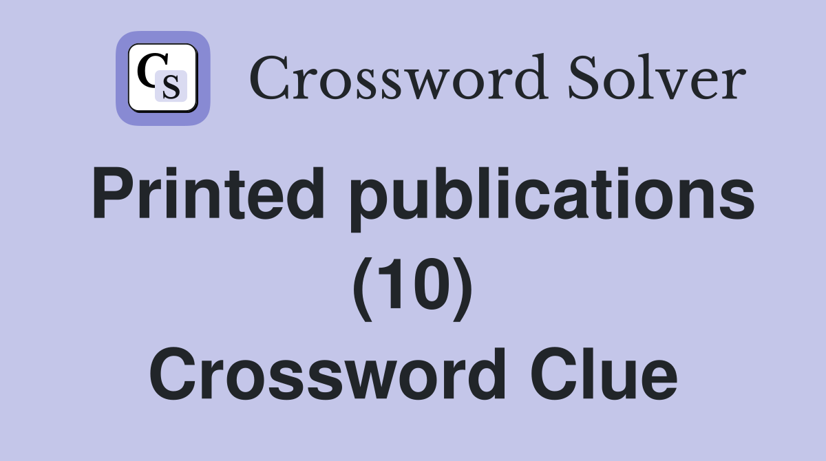 Printed publications (10) Crossword Clue