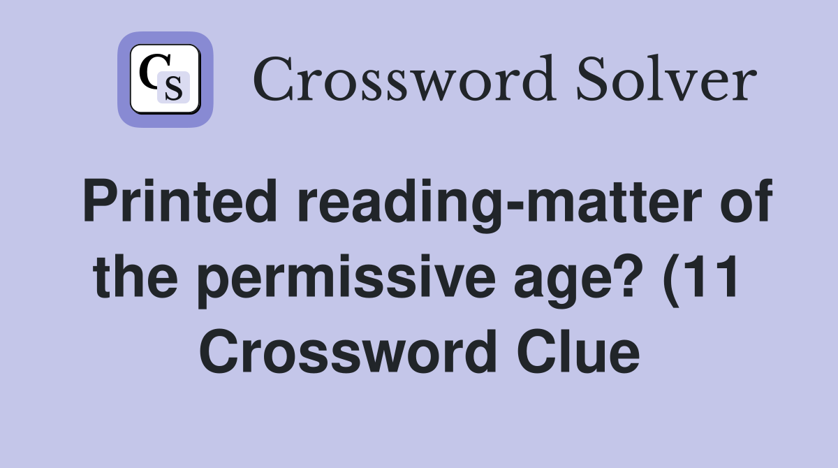 Printed reading matter of the permissive age? (11) Crossword Clue Printed reading matter of the permissive age? (11) Crossword Clue