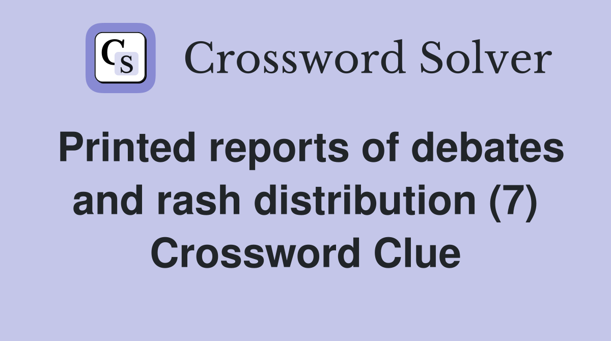 Printed reports of debates and rash distribution (7) Crossword Clue