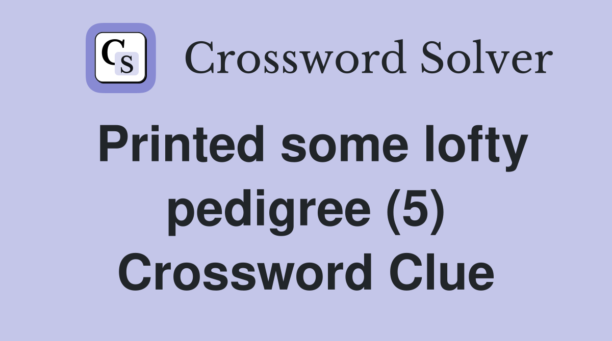 Printed some lofty pedigree (5) Crossword Clue