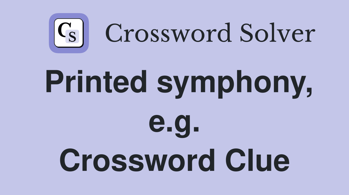 Printed symphony, e.g. Crossword Clue