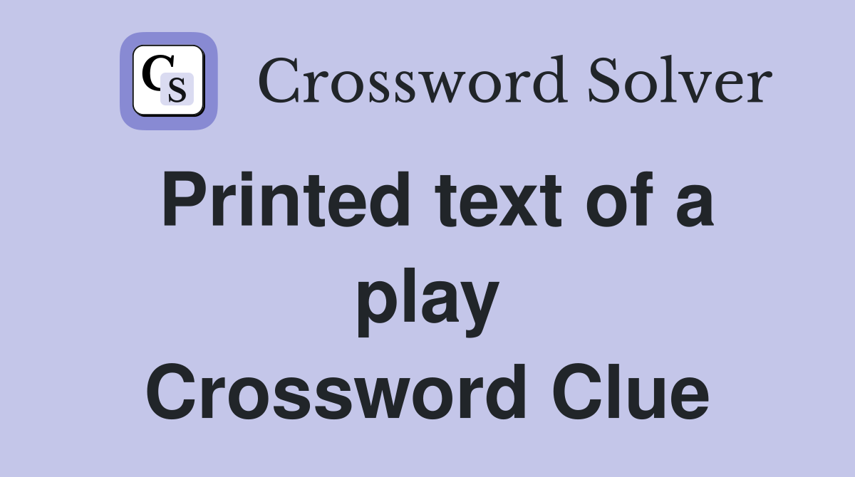 Printed text of a play Crossword Clue
