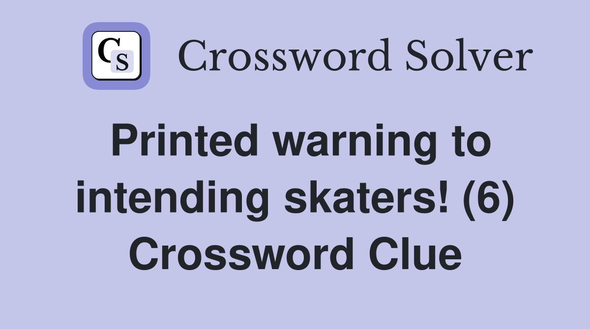 Printed warning to intending skaters! (6) Crossword Clue