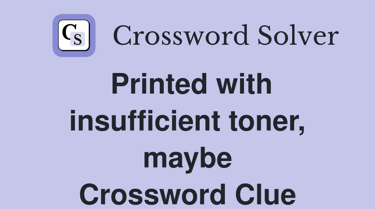 Printed with insufficient toner, maybe Crossword Clue