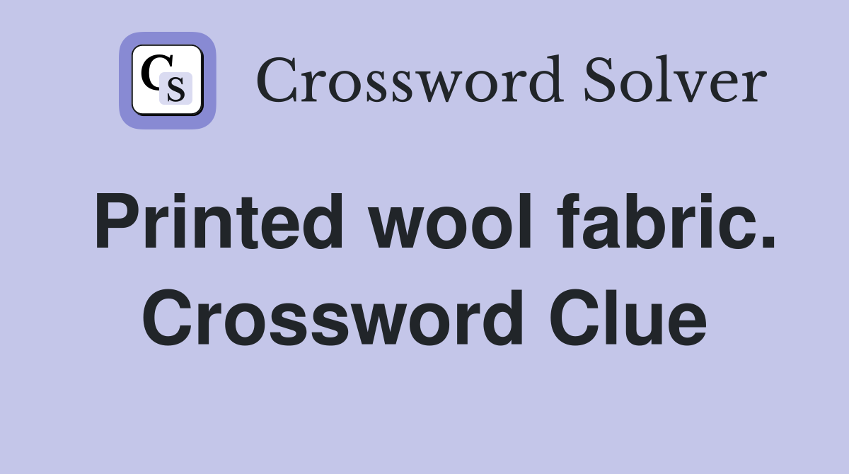 Printed wool fabric. Crossword Clue