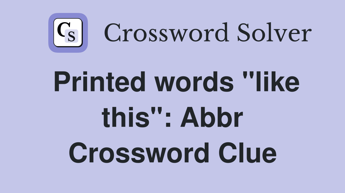 Printed words ''like this'': Abbr Crossword Clue